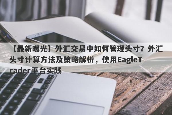 【最新曝光】外汇交易中如何管理头寸？外汇头寸计算方法及策略解析，使用EagleTrader平台实践-第1张图片-Eagle Trader