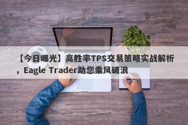 【今日曝光】高胜率TPS交易策略实战解析，Eagle Trader助您乘风破浪-第1张图片-Eagle Trader