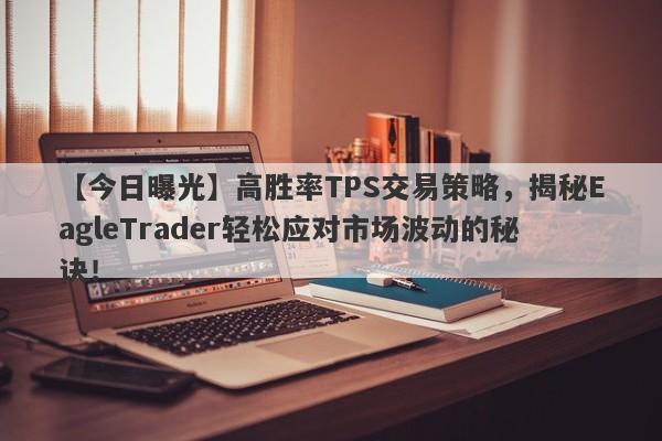 【今日曝光】高胜率TPS交易策略，揭秘EagleTrader轻松应对市场波动的秘诀！-第1张图片-Eagle Trader