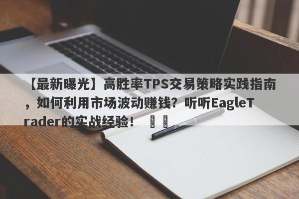 【最新曝光】高胜率TPS交易策略实践指南，如何利用市场波动赚钱？听听EagleTrader的实战经验！ ​​-第1张图片-Eagle Trader