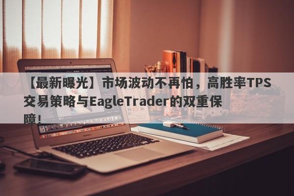 【最新曝光】市场波动不再怕，高胜率TPS交易策略与EagleTrader的双重保障！-第1张图片-Eagle Trader