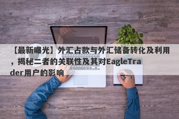 【最新曝光】外汇占款与外汇储备转化及利用，揭秘二者的关联性及其对EagleTrader用户的影响-第1张图片-Eagle Trader