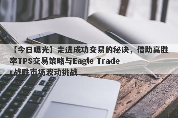 【今日曝光】走进成功交易的秘诀，借助高胜率TPS交易策略与Eagle Trader战胜市场波动挑战-第1张图片-Eagle Trader