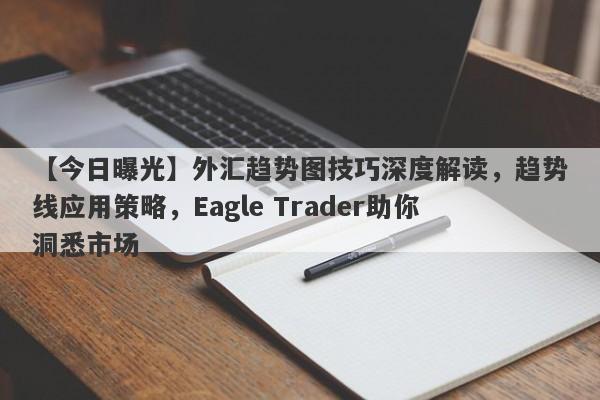 【今日曝光】外汇趋势图技巧深度解读，趋势线应用策略，Eagle Trader助你洞悉市场-第1张图片-Eagle Trader