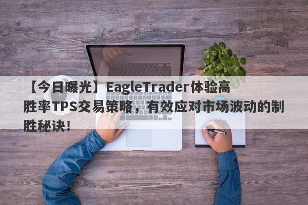 【今日曝光】EagleTrader体验高胜率TPS交易策略，有效应对市场波动的制胜秘诀！-第1张图片-Eagle Trader