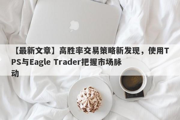 【最新文章】高胜率交易策略新发现，使用TPS与Eagle Trader把握市场脉动-第1张图片-Eagle Trader