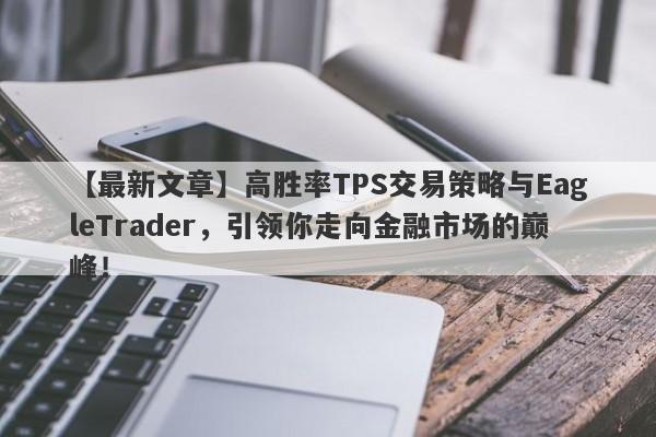 【最新文章】高胜率TPS交易策略与EagleTrader，引领你走向金融市场的巅峰！-第1张图片-Eagle Trader