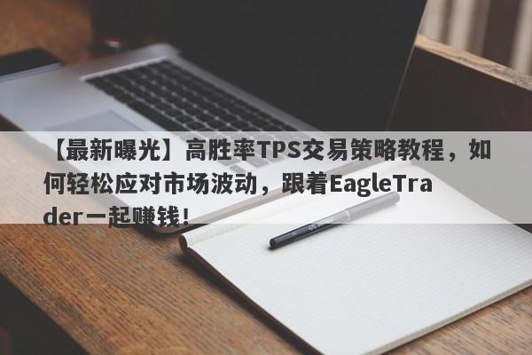 【最新曝光】高胜率TPS交易策略教程，如何轻松应对市场波动，跟着EagleTrader一起赚钱！-第1张图片-Eagle Trader