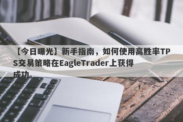 【今日曝光】新手指南，如何使用高胜率TPS交易策略在EagleTrader上获得成功。-第1张图片-Eagle Trader