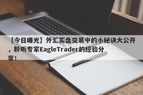 【今日曝光】外汇实盘交易中的小秘诀大公开，聆听专家EagleTrader的经验分享！-第1张图片-Eagle Trader