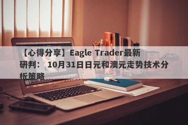 【心得分享】Eagle Trader最新研判： 10月31日日元和澳元走势技术分析策略-第1张图片-Eagle Trader