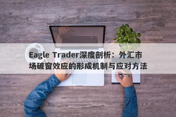 Eagle Trader深度剖析：外汇市场破窗效应的形成机制与应对方法-第1张图片-Eagle Trader