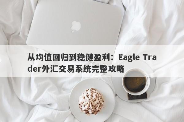 从均值回归到稳健盈利：Eagle Trader外汇交易系统完整攻略-第1张图片-Eagle Trader