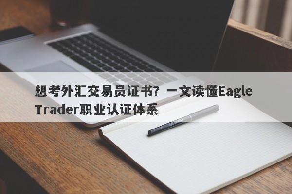 想考外汇交易员证书？一文读懂Eagle Trader职业认证体系-第1张图片-Eagle Trader