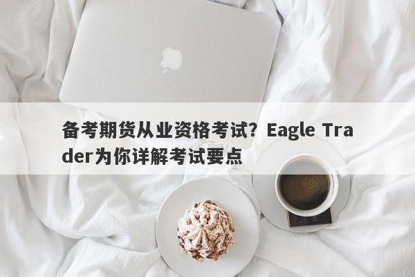 备考期货从业资格考试？Eagle Trader为你详解考试要点-第1张图片-Eagle Trader