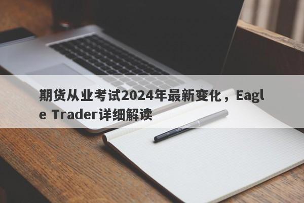 期货从业考试2024年最新变化，Eagle Trader详细解读-第1张图片-Eagle Trader