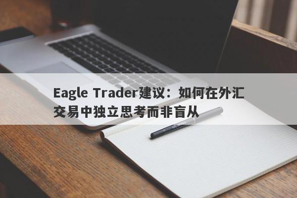 Eagle Trader建议：如何在外汇交易中独立思考而非盲从-第1张图片-Eagle Trader