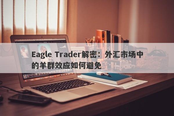 Eagle Trader解密：外汇市场中的羊群效应如何避免-第1张图片-Eagle Trader