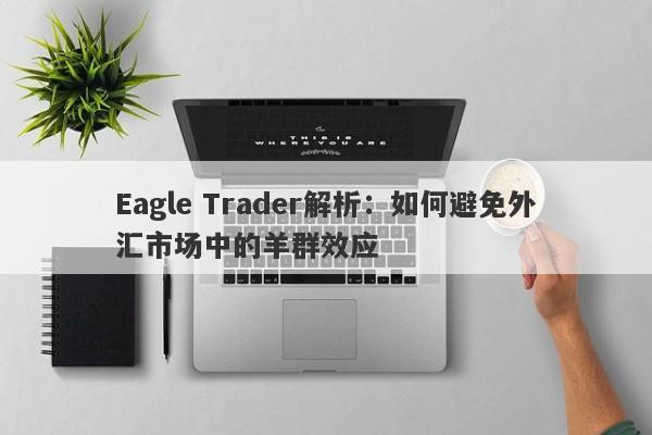 Eagle Trader解析：如何避免外汇市场中的羊群效应-第1张图片-Eagle Trader