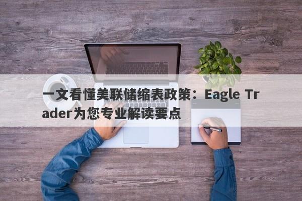 一文看懂美联储缩表政策：Eagle Trader为您专业解读要点-第1张图片-Eagle Trader