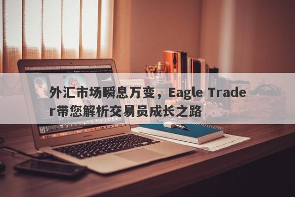 外汇市场瞬息万变，Eagle Trader带您解析交易员成长之路-第1张图片-Eagle Trader