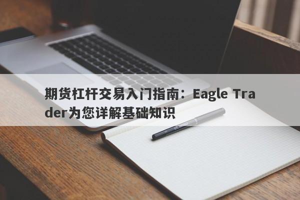 期货杠杆交易入门指南：Eagle Trader为您详解基础知识-第1张图片-Eagle Trader