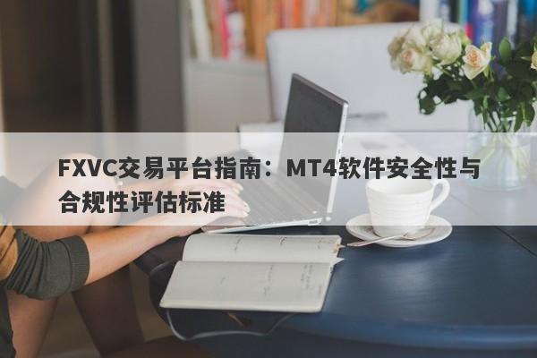 FXVC交易平台指南：MT4软件安全性与合规性评估标准-第1张图片-Eagle Trader