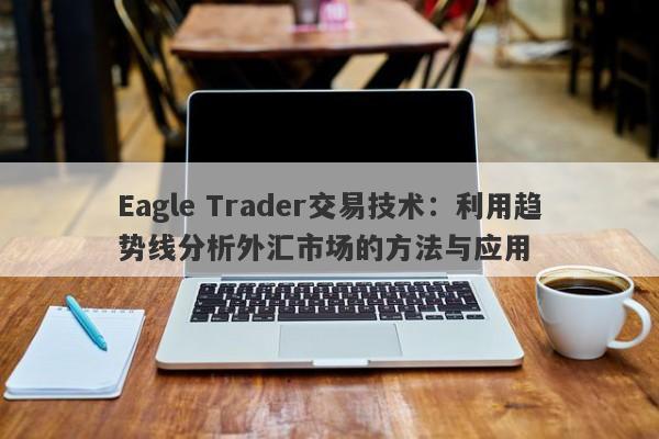 Eagle Trader交易技术：利用趋势线分析外汇市场的方法与应用-第1张图片-Eagle Trader