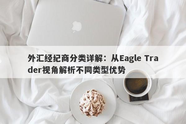 外汇经纪商分类详解：从Eagle Trader视角解析不同类型优势-第1张图片-Eagle Trader