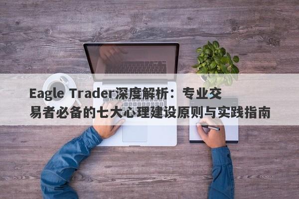 Eagle Trader深度解析：专业交易者必备的七大心理建设原则与实践指南-第1张图片-Eagle Trader