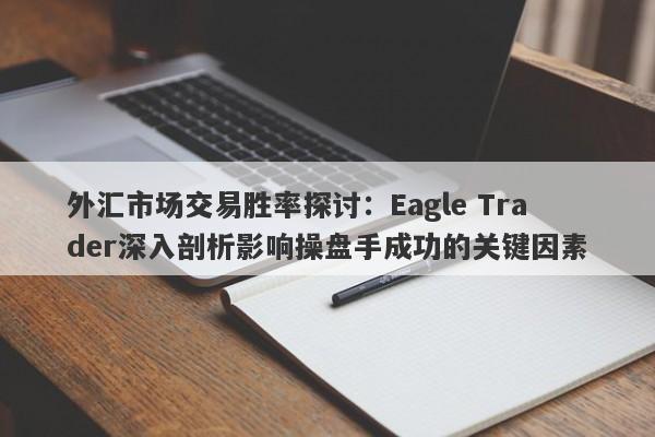 外汇市场交易胜率探讨：Eagle Trader深入剖析影响操盘手成功的关键因素-第1张图片-Eagle Trader