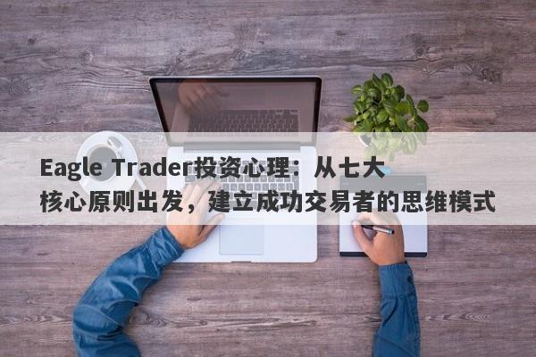 Eagle Trader投资心理：从七大核心原则出发，建立成功交易者的思维模式-第1张图片-Eagle Trader