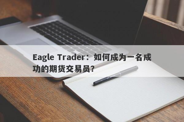 Eagle Trader：如何成为一名成功的期货交易员？-第1张图片-Eagle Trader