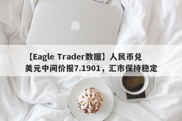 【Eagle Trader数据】人民币兑美元中间价报7.1901，汇市保持稳定-第1张图片-Eagle Trader